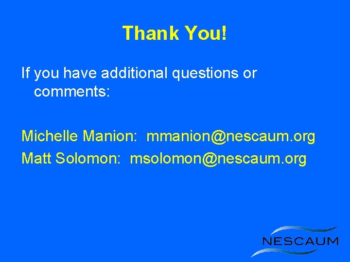 Thank You! If you have additional questions or comments: Michelle Manion: mmanion@nescaum. org Matt