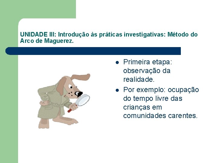 UNIDADE III: Introdução às práticas investigativas: Método do Arco de Maguerez. l l Primeira