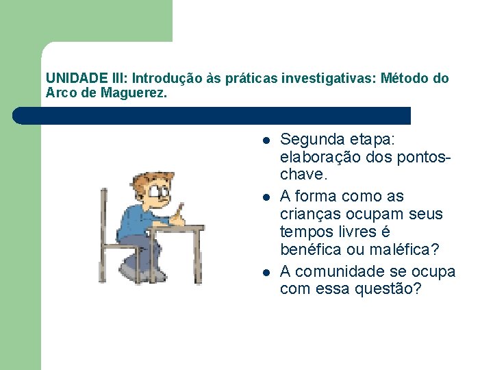 UNIDADE III: Introdução às práticas investigativas: Método do Arco de Maguerez. l l l