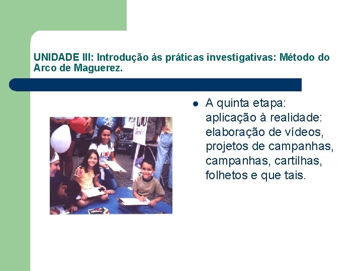 UNIDADE III: Introdução às práticas investigativas: Método do Arco de Maguerez. l A quinta