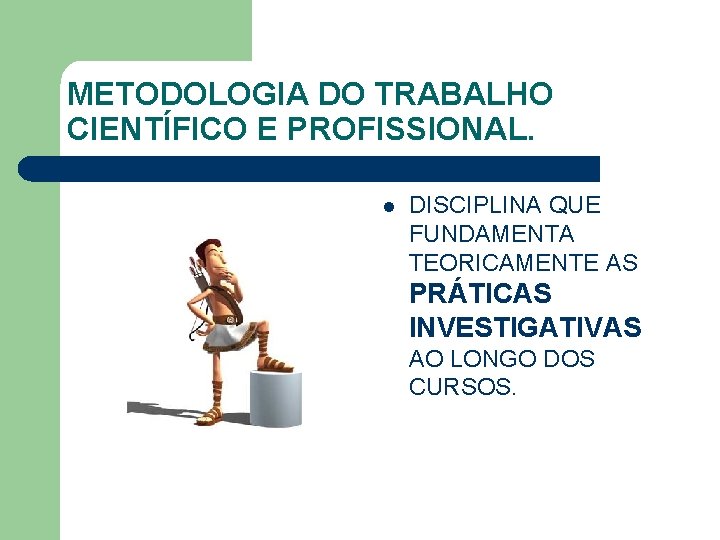 METODOLOGIA DO TRABALHO CIENTÍFICO E PROFISSIONAL. l DISCIPLINA QUE FUNDAMENTA TEORICAMENTE AS PRÁTICAS INVESTIGATIVAS