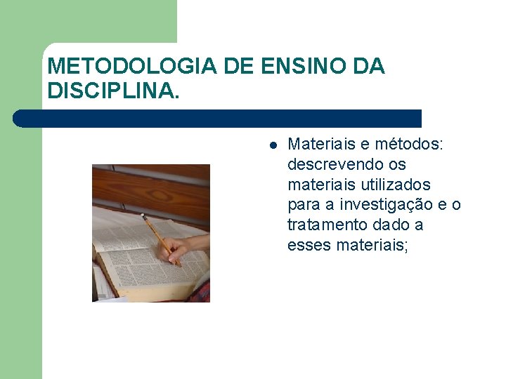 METODOLOGIA DE ENSINO DA DISCIPLINA. l Materiais e métodos: descrevendo os materiais utilizados para