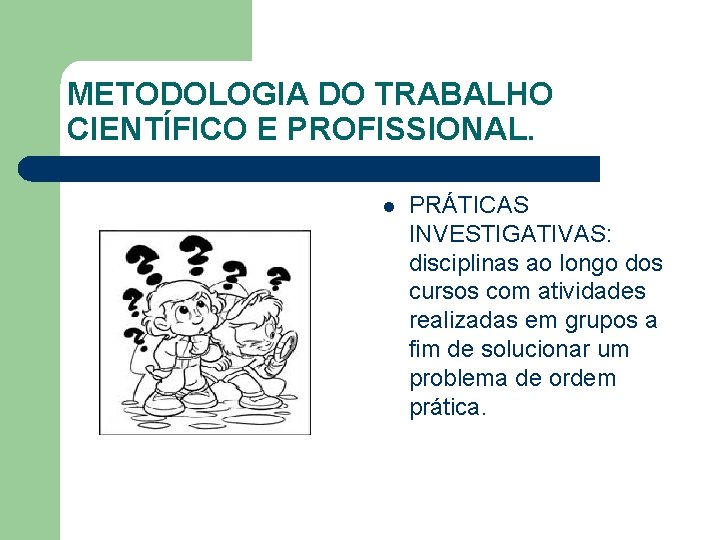 METODOLOGIA DO TRABALHO CIENTÍFICO E PROFISSIONAL. l PRÁTICAS INVESTIGATIVAS: disciplinas ao longo dos cursos