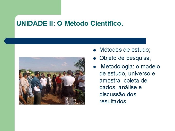 UNIDADE II: O Método Cientifico. l l l Métodos de estudo; Objeto de pesquisa;