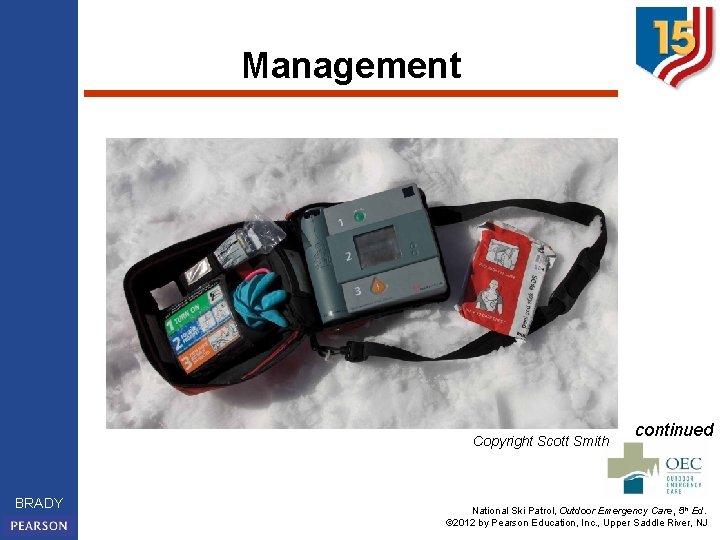 Management Copyright Scott Smith BRADY continued National Ski Patrol, Outdoor Emergency Care, 5 th