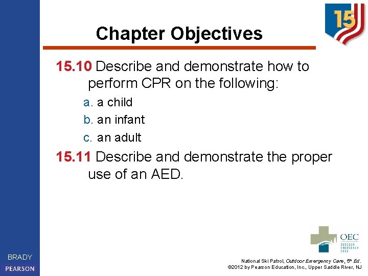 Chapter Objectives 15. 10 Describe and demonstrate how to perform CPR on the following: