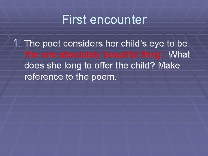 First encounter 1. The poet considers her child’s eye to be ‘the one absolutely