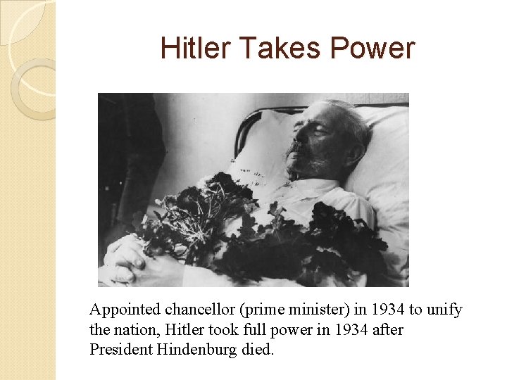 Hitler Takes Power Appointed chancellor (prime minister) in 1934 to unify the nation, Hitler