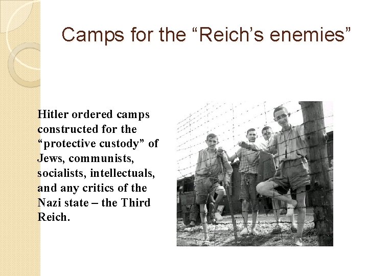 Camps for the “Reich’s enemies” Hitler ordered camps constructed for the “protective custody” of