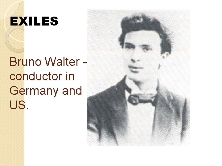 EXILES Bruno Walter – conductor in Germany and US. 