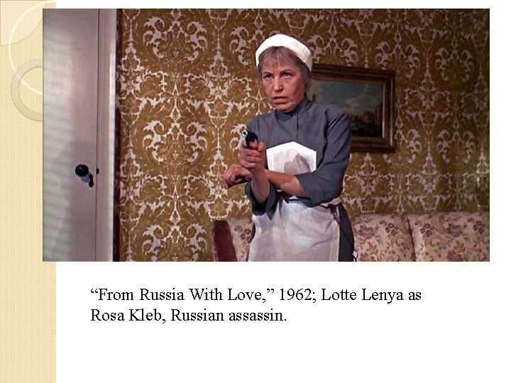 “From Russia With Love, ” 1962; Lotte Lenya as Rosa Kleb, Russian assassin. 