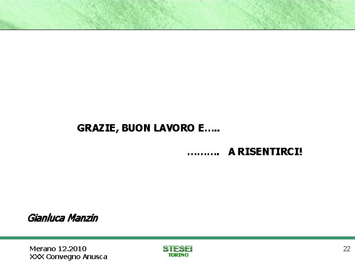 GRAZIE, BUON LAVORO E…. . ………. A RISENTIRCI! Gianluca Manzin Merano 12. 2010 XXX