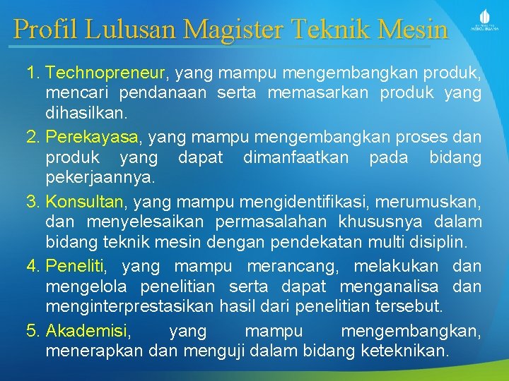 Profil Lulusan Magister Teknik Mesin 1. Technopreneur, yang mampu mengembangkan produk, mencari pendanaan serta