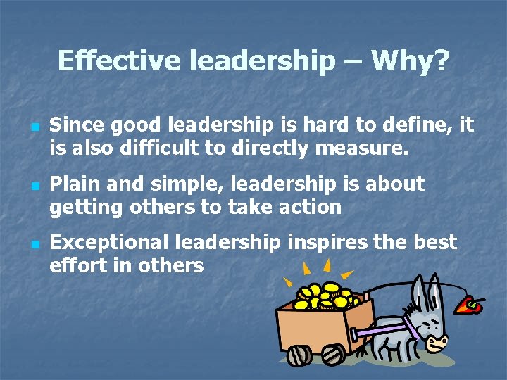 Effective leadership – Why? n n n Since good leadership is hard to define,