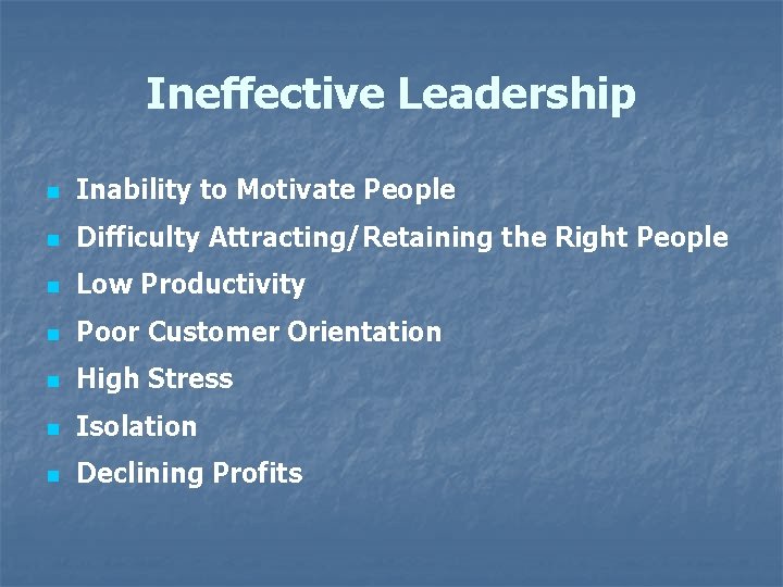 Ineffective Leadership n Inability to Motivate People n Difficulty Attracting/Retaining the Right People n