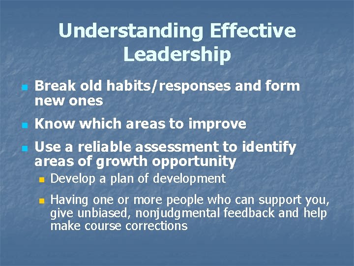 Understanding Effective Leadership n n n Break old habits/responses and form new ones Know