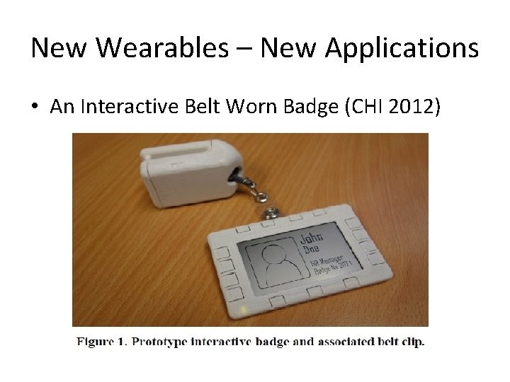 New Wearables – New Applications • An Interactive Belt Worn Badge (CHI 2012) 