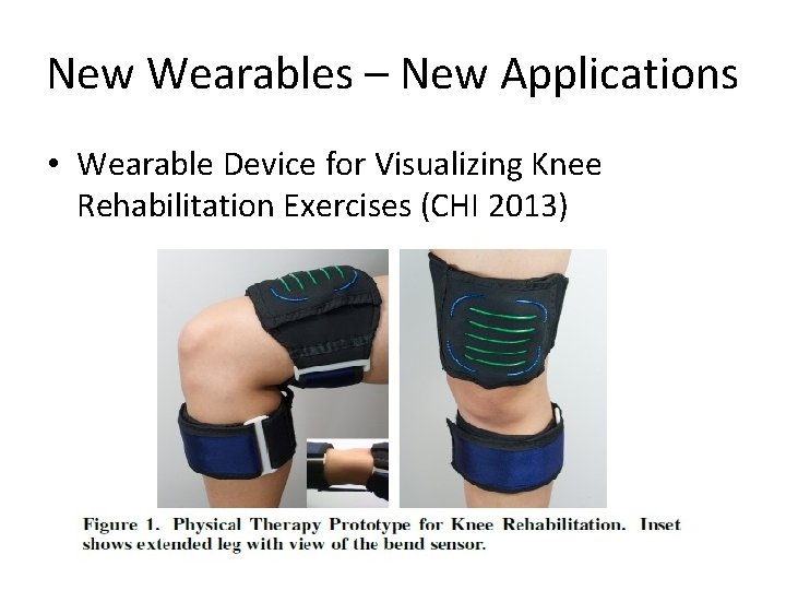 New Wearables – New Applications • Wearable Device for Visualizing Knee Rehabilitation Exercises (CHI