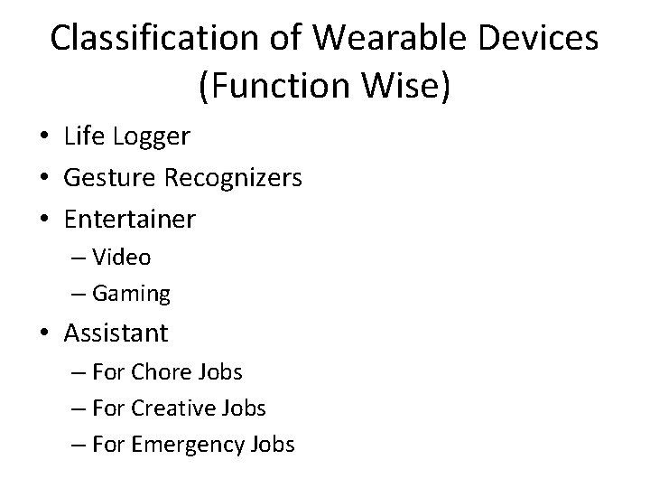 Classification of Wearable Devices (Function Wise) • Life Logger • Gesture Recognizers • Entertainer