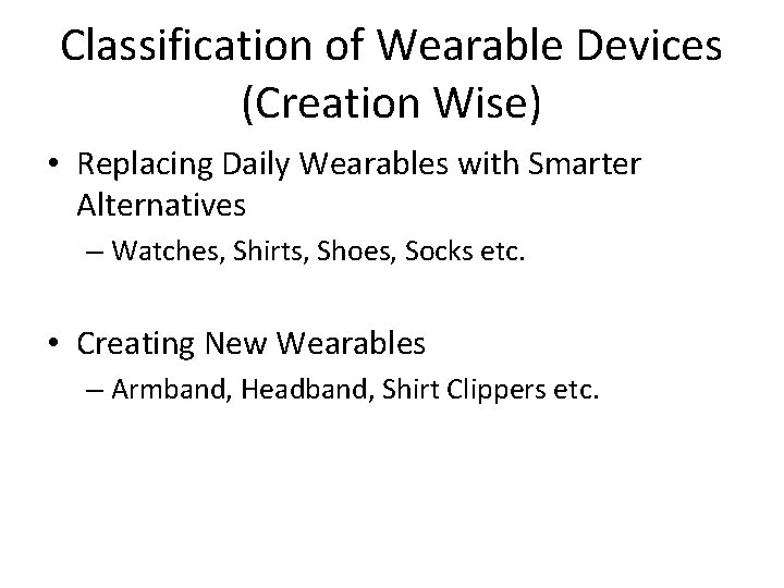 Classification of Wearable Devices (Creation Wise) • Replacing Daily Wearables with Smarter Alternatives –