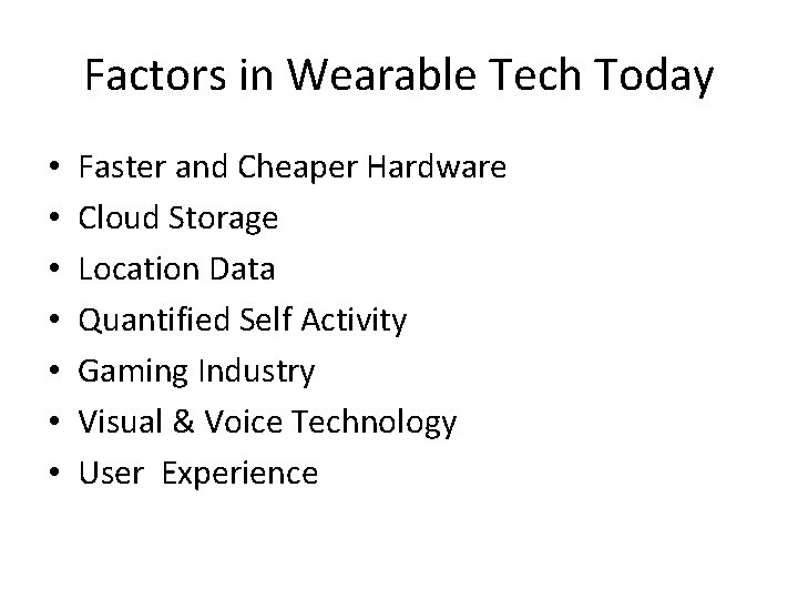 Factors in Wearable Tech Today • • Faster and Cheaper Hardware Cloud Storage Location