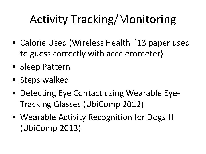 Activity Tracking/Monitoring • Calorie Used (Wireless Health ‘ 13 paper used to guess correctly