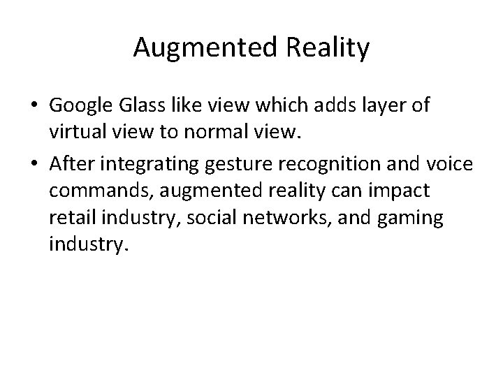 Augmented Reality • Google Glass like view which adds layer of virtual view to