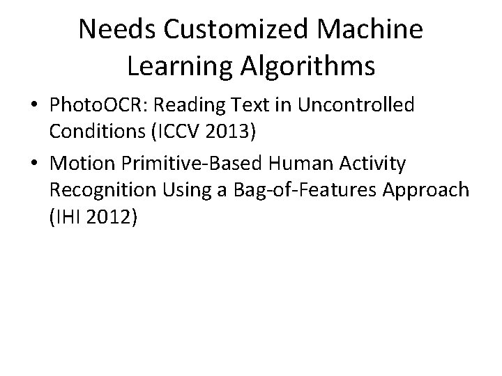 Needs Customized Machine Learning Algorithms • Photo. OCR: Reading Text in Uncontrolled Conditions (ICCV