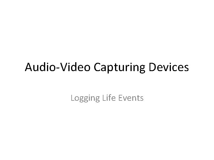 Audio-Video Capturing Devices Logging Life Events 