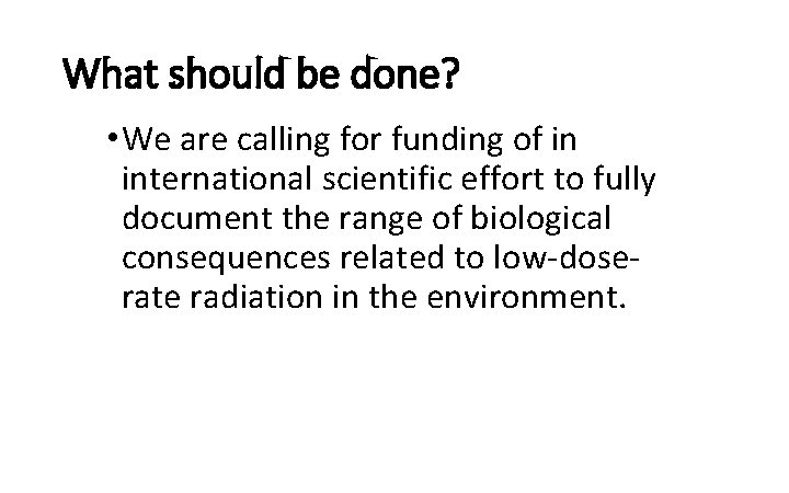 What should be done? • We are calling for funding of in international scientific