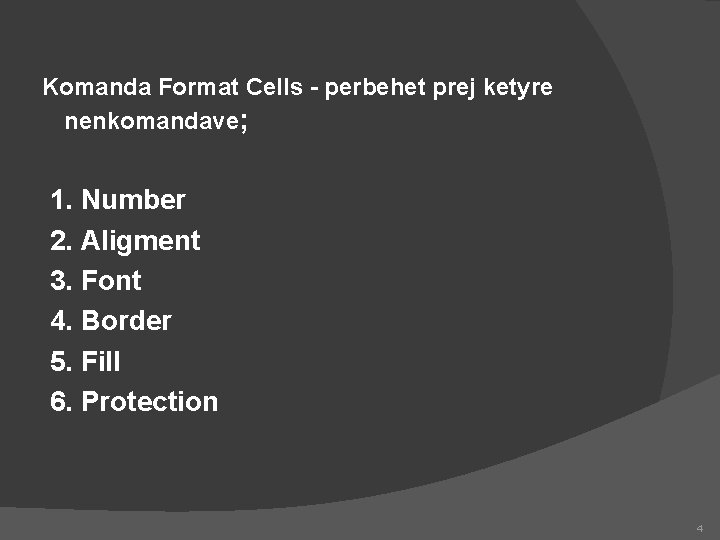  Komanda Format Cells - perbehet prej ketyre nenkomandave; 1. Number 2. Aligment 3.