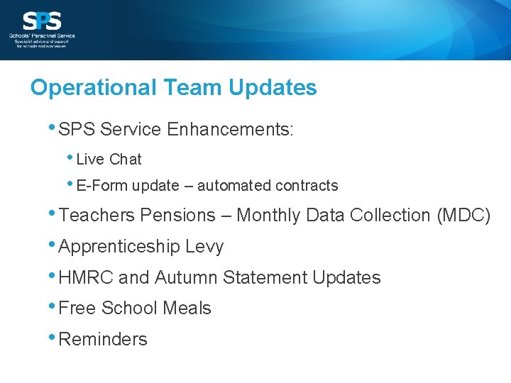Operational Team Updates • SPS Service Enhancements: • Live Chat • E-Form update –
