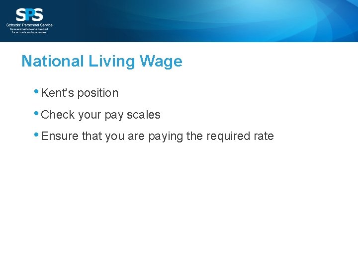 National Living Wage • Kent’s position • Check your pay scales • Ensure that