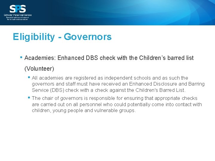Eligibility - Governors • Academies: Enhanced DBS check with the Children’s barred list (Volunteer)
