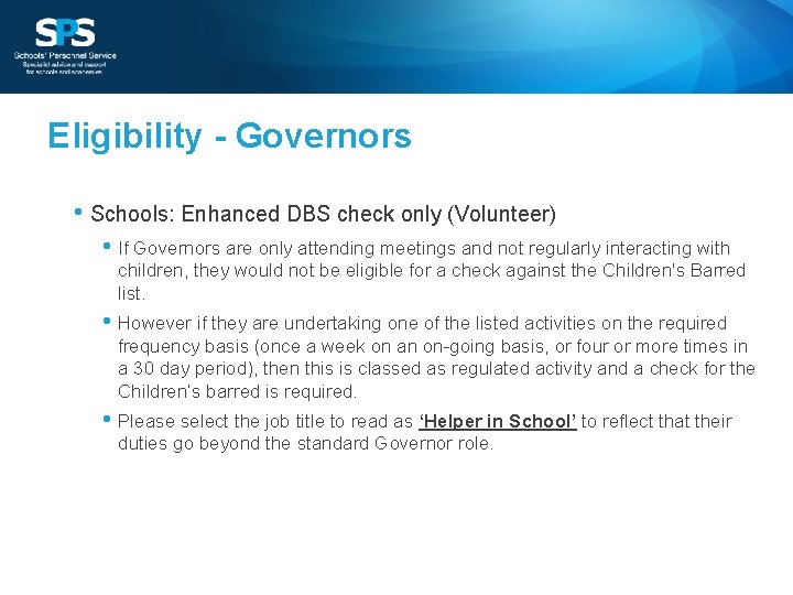 Eligibility - Governors • Schools: Enhanced DBS check only (Volunteer) • If Governors are