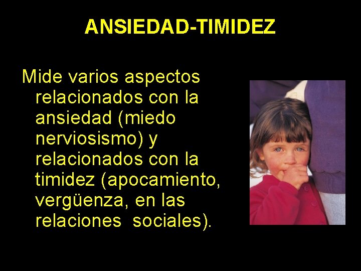 ANSIEDAD-TIMIDEZ Mide varios aspectos relacionados con la ansiedad (miedo nerviosismo) y relacionados con la