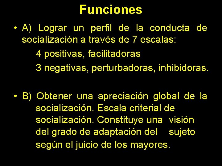 Funciones • A) Lograr un perfil de la conducta de socialización a través de