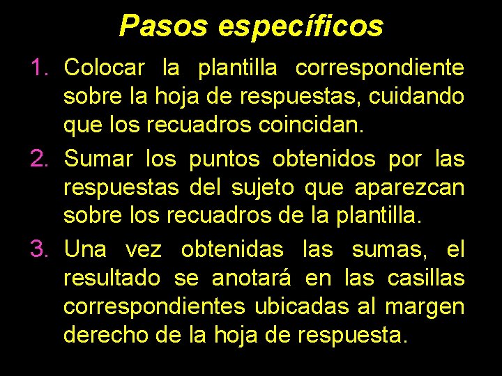 Pasos específicos 1. Colocar la plantilla correspondiente sobre la hoja de respuestas, cuidando que