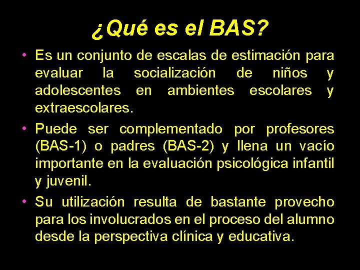 ¿Qué es el BAS? • Es un conjunto de escalas de estimación para evaluar