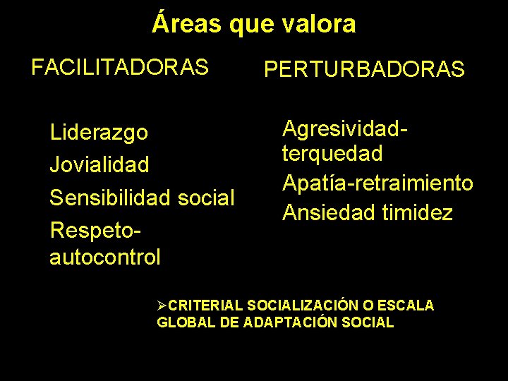 Áreas que valora FACILITADORAS PERTURBADORAS Ø Liderazgo Ø Jovialidad Ø Sensibilidad social Ø Respetoautocontrol