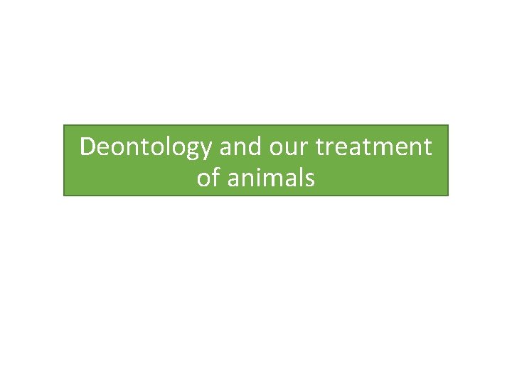 Deontology and our treatment of animals 