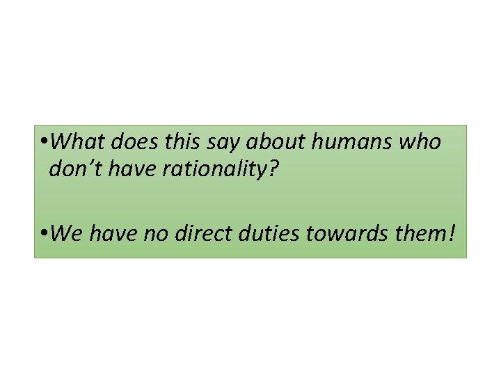  • What does this say about humans who don’t have rationality? • We