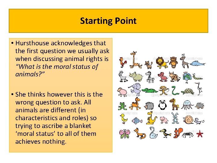 Starting Point • Hursthouse acknowledges that the first question we usually ask when discussing