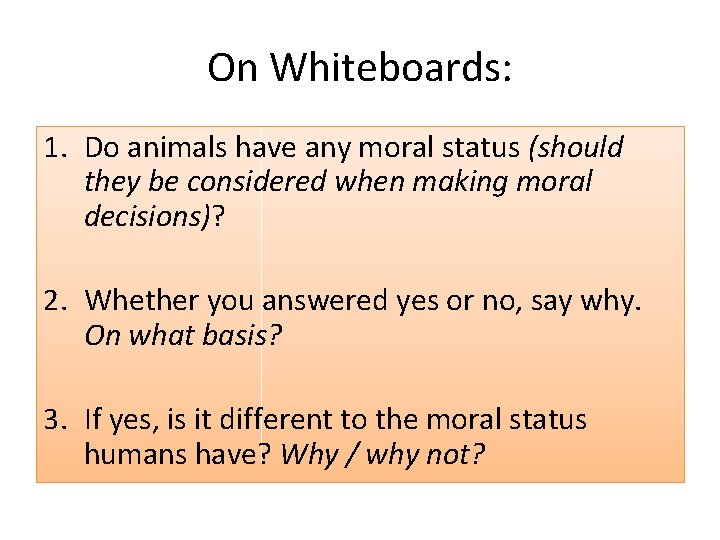 On Whiteboards: 1. Do animals have any moral status (should they be considered when
