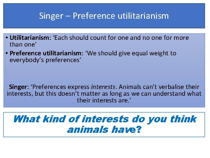 Singer – Preference utilitarianism • Utilitarianism: ‘Each should count for one and no one