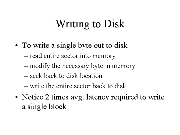 Writing to Disk • To write a single byte out to disk – read