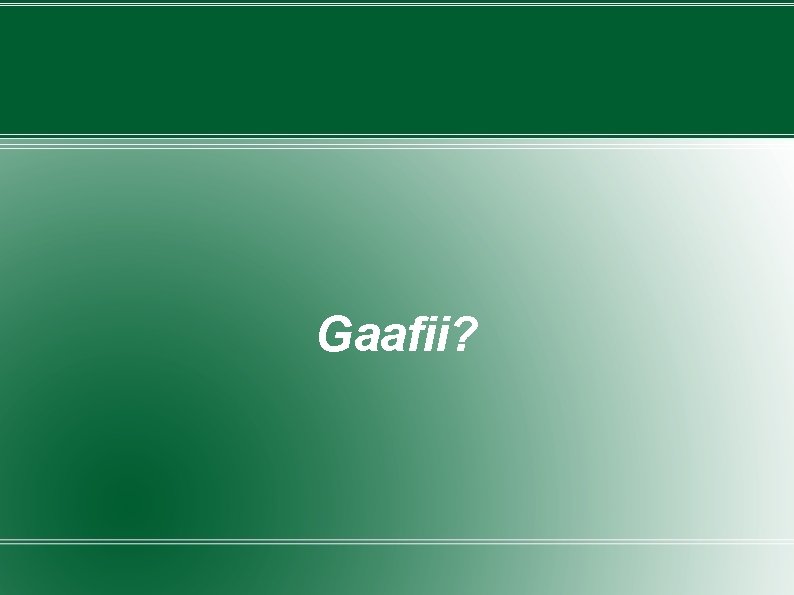 Gaafii? 