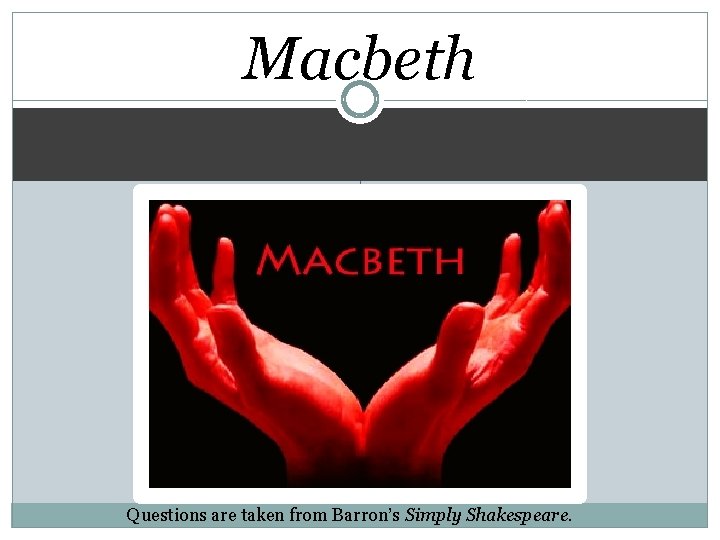 Macbeth Questions are taken from Barron’s Simply Shakespeare. 