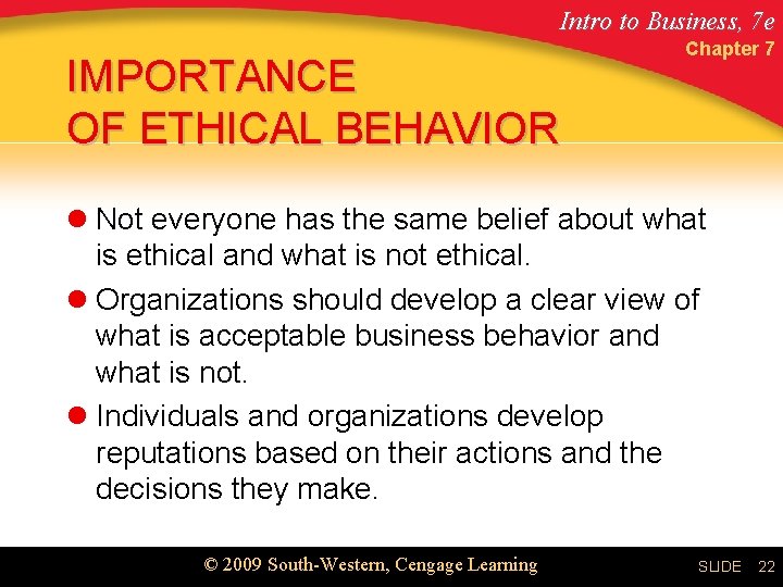 Intro to Business, 7 e IMPORTANCE OF ETHICAL BEHAVIOR Chapter 7 l Not everyone