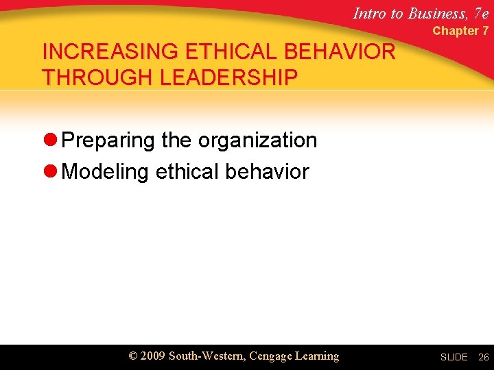 Intro to Business, 7 e Chapter 7 INCREASING ETHICAL BEHAVIOR THROUGH LEADERSHIP l Preparing